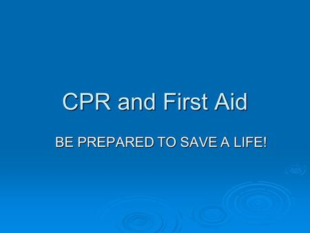 CPR and First Aid BE PREPARED TO SAVE A LIFE!. CPR and First Aid  75%-85% of all sudden cardiac arrest happen at home  Effective bystander CPR, provided.