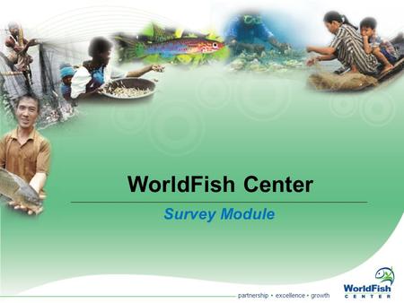 Partnership  excellence  growth WorldFish Center Survey Module.