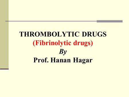 THROMBOLYTIC DRUGS (Fibrinolytic drugs) By Prof. Hanan Hagar.