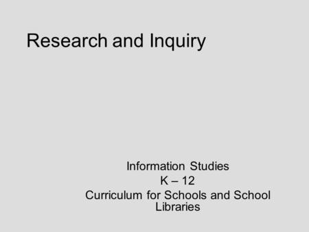 Research and Inquiry Information Studies K – 12 Curriculum for Schools and School Libraries.