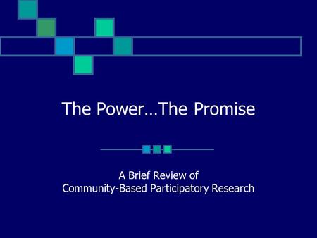The Power…The Promise A Brief Review of Community-Based Participatory Research.