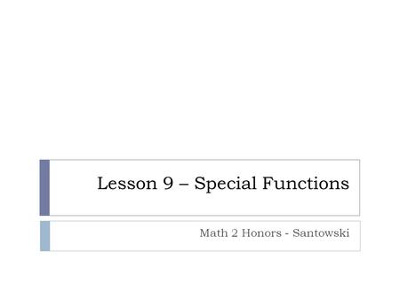 Lesson 9 – Special Functions Math 2 Honors - Santowski.