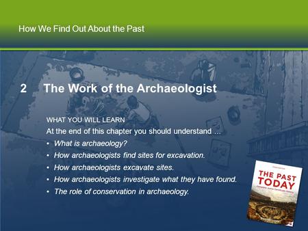 Chapter 2 | The Work of the Archaeologist How We Find Out About the Past 2 The Work of the Archaeologist WHAT YOU WILL LEARN At the end of this chapter.