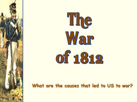 What are the causes that led to US to war?. War! Britain and France declare war in 1803Britain and France declare war in 1803.