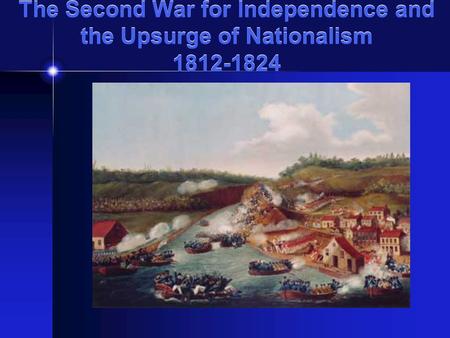 The Second War for Independence and the Upsurge of Nationalism 1812-1824.