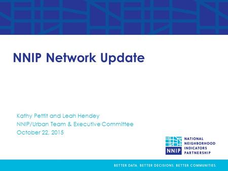 NNIP Network Update Kathy Pettit and Leah Hendey NNIP/Urban Team & Executive Committee October 22, 2015.