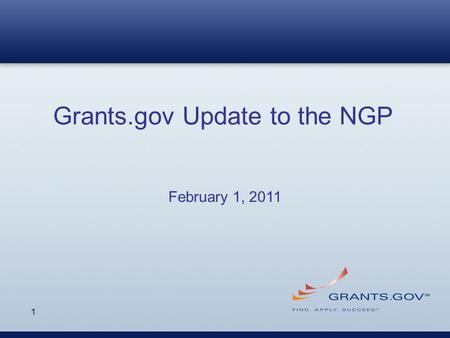 1 Grants.gov Update to the NGP February 1, 2011. 2 Grants.gov System Improvements  December 11 – 12, 2010: Oracle Database version 11g upgrade  January.