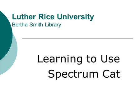 Luther Rice University Bertha Smith Library Learning to Use Spectrum Cat.