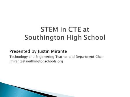 Presented by Justin Mirante Technology and Engineering Teacher and Department Chair