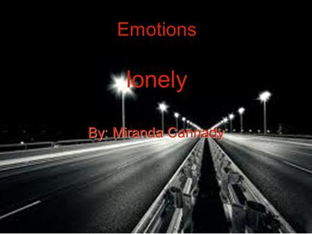 Emotions lonely By: Miranda Cannady. Synonym A synonym for lonely is empty or dead end. Why I pick empty is because when your lonely your most likely.