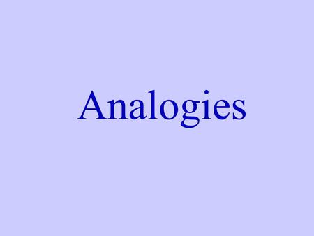 Analogies What is an analogy anyway?? They show how two words are related. They are comparisons like similes and metaphors. They can be stated using.