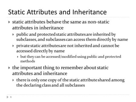 Static Attributes and Inheritance  static attributes behave the same as non-static attributes in inheritance  public and protected static attributes.
