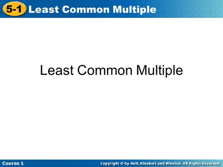 Course 1 5-1 Least Common Multiple. Course 1 5-1 Least Common Multiple A multiple of a number is the product of the number and any nonzero whole number.