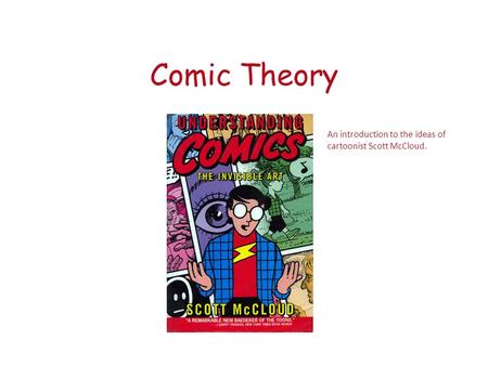 Comic Theory An introduction to the ideas of cartoonist Scott McCloud.