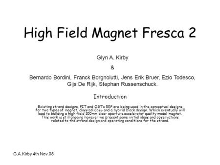 G.A.Kirby 4th Nov.08 High Field Magnet Fresca 2 Introduction Existing strand designs, PIT and OST’s RRP are being used in the conceptual designs for two.