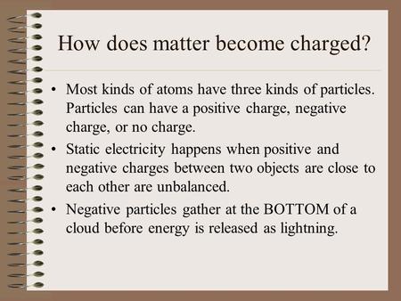 How does matter become charged? Most kinds of atoms have three kinds of particles. Particles can have a positive charge, negative charge, or no charge.