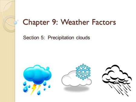 Chapter 9: Weather Factors Section 5: Precipitation clouds.