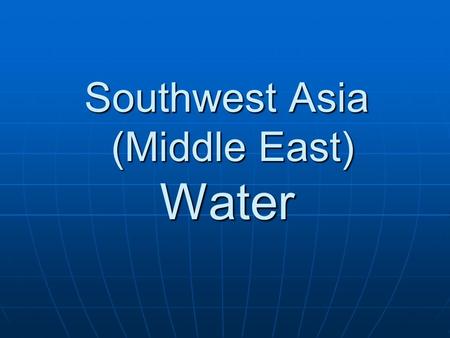 Southwest Asia (Middle East) Water. Southwest Asia is hot and dry That means water is going to be a very important resource. It’s all the more important.