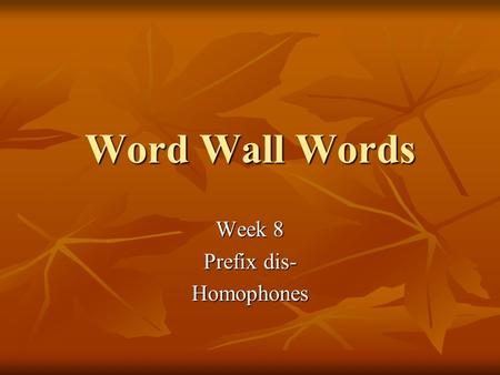 Word Wall Words Week 8 Prefix dis- Homophones. This week’s WWWs are… right right discover discover they’re they’re went went journal journal.