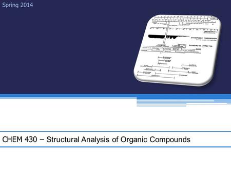 CHEM 430 – Structural Analysis of Organic Compounds Spring 2014.