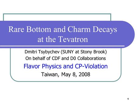 1 Rare Bottom and Charm Decays at the Tevatron Dmitri Tsybychev (SUNY at Stony Brook) On behalf of CDF and D0 Collaborations Flavor Physics and CP-Violation.