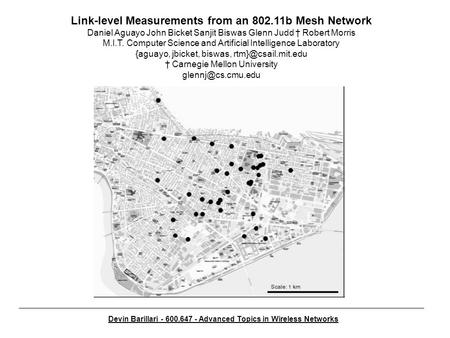 Link-level Measurements from an 802.11b Mesh Network Daniel Aguayo John Bicket Sanjit Biswas Glenn Judd † Robert Morris M.I.T. Computer Science and Artificial.