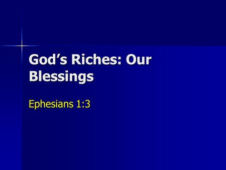 God’s Riches: Our Blessings Ephesians 1:3. Theme: Paul, an apostle of Jesus Christ by the will of God, to the saints who are in Ephesus, & faithful in.