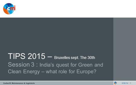 | TIPS 2015 – Bruxelles sept. The 30th Session 3 : India’s quest for Green and Clean Energy – what role for Europe? 6/06/141.