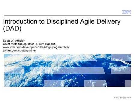 Introduction to Disciplined Agile Delivery (DAD) Scott W