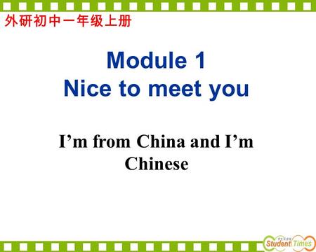 外研初中一年级上册 Module 1 Nice to meet you I’m from China and I’m Chinese.