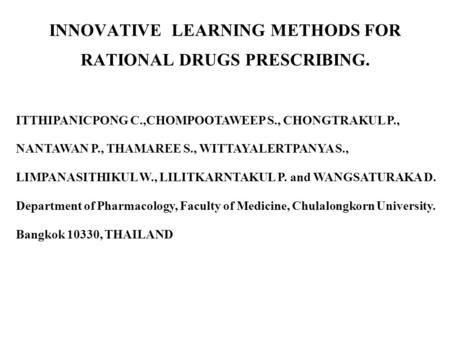 INNOVATIVE LEARNING METHODS FOR RATIONAL DRUGS PRESCRIBING. ITTHIPANICPONG C.,CHOMPOOTAWEEP S., CHONGTRAKUL P., NANTAWAN P., THAMAREE S., WITTAYALERTPANYA.
