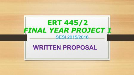 ERT 445/2 FINAL YEAR PROJECT 1 SESI 2015/2016 WRITTEN PROPOSAL WRITTEN PROPOSAL.