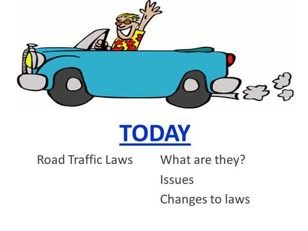 TODAY Road Traffic LawsWhat are they? Issues Changes to laws.
