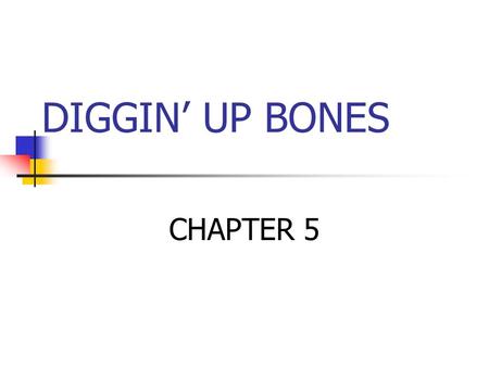 DIGGIN’ UP BONES CHAPTER 5. The Skeletal System Divided into two divisions Axial skeleton Appendicular skeleton.