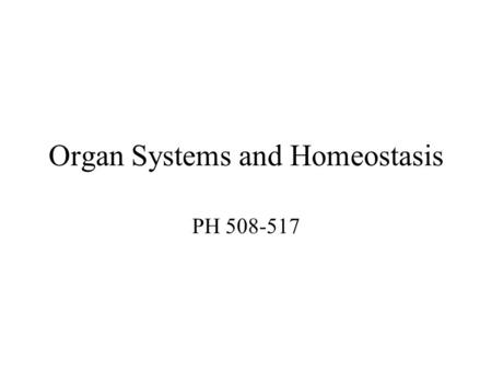 Organ Systems and Homeostasis PH 508-517. Previously in life science… You learned that cells are the basic building blocks of living things. Now, you.
