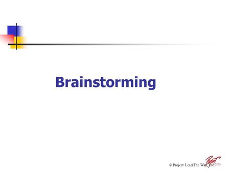 Brainstorming © Project Lead The Way, Inc.. Brainstorming The process used to find a solution to a problem by collecting ideas without regard for feasibility,