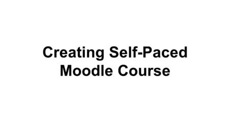 Creating Self-Paced Moodle Course. There is one setting that is different. Choose Moodle as the course provider. Advance to the next slide to go through.