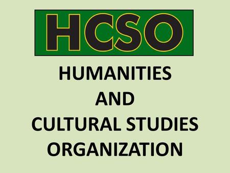 HUMANITIES AND CULTURAL STUDIES ORGANIZATION. PURPOSE The purpose of H.C.S.O. is to provide University of South Florida (USF) students interested in the.