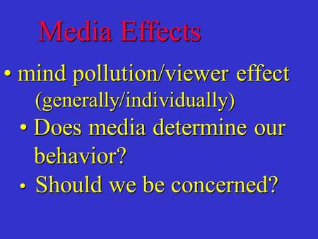 Media Effects mind pollution/viewer effect mind pollution/viewer effect(generally/individually) Does media determine our Does media determine our behavior?