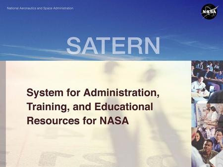 SATERN is NASA’s new Learning Management System (LMS) that offers web-based access to training and career development resources. What is SATERN?