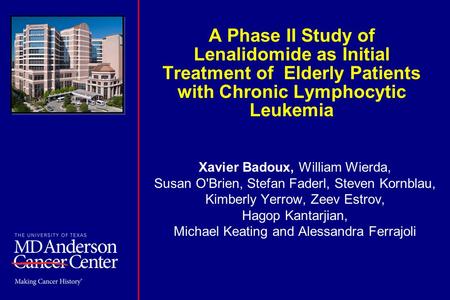 A Phase II Study of Lenalidomide as Initial Treatment of Elderly Patients with Chronic Lymphocytic Leukemia Xavier Badoux, William Wierda, Susan O'Brien,