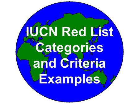 IUCN Red List Categories and Criteria Examples. THE IUCN CATEGORIES  A. Declining Population  B. Small Distribution and Decline or Fluctuation  C.