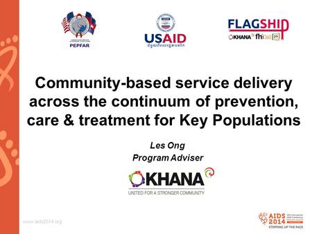 Www.aids2014.org Les Ong Program Adviser Community-based service delivery across the continuum of prevention, care & treatment for Key Populations.