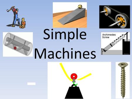Simple Machines. Types of Simple Machines How do machines make work easier? Machines make work easier by: multiplying the size of the force you exert.