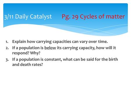 1.Explain how carrying capacities can vary over time. 2.If a population is below its carrying capacity, how will it respond? Why? 3.If a population is.