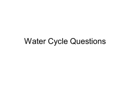 Water Cycle Questions. 1. What is the main source of energy for the water cycle on Earth?