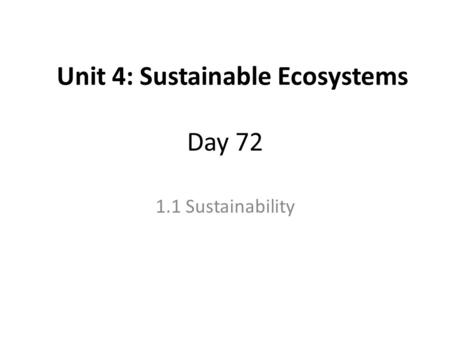 Day 72 1.1 Sustainability Unit 4: Sustainable Ecosystems.