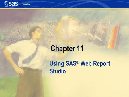 Chapter 11 Using SAS ® Web Report Studio. Section 11.1 Overview of SAS Web Report Studio.
