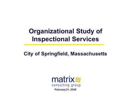 Organizational Study of Inspectional Services City of Springfield, Massachusetts February 21, 2008.