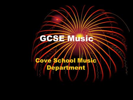 GCSE Music Cove School Music Department. Why GCSE Music? Do you perform better with course work than examinations? Are you creative? Do you enjoy practical.